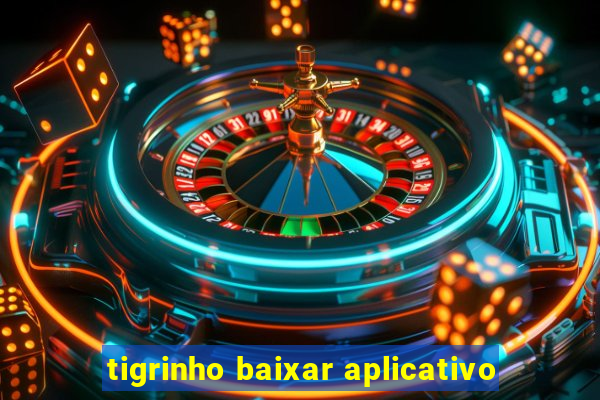 tigrinho baixar aplicativo